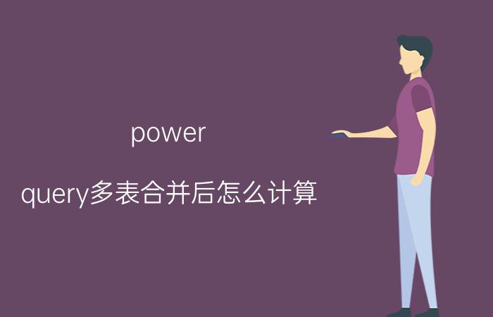 power query多表合并后怎么计算